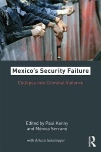 Mexico's Security Failure : Collapse into Criminal Violence - Paul Kenny