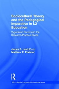 Sociocultural Theory and the Pedagogical Imperative in L2 Education : Vygotskian Praxis and the Research/Practice Divide - James P. Lantolf