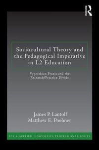 Sociocultural Theory and the Pedagogical Imperative in L2 Education : Vygotskian Praxis and the Research/Practice Divide - James P. Lantolf