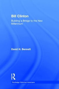 Bill Clinton : Building a Bridge to the New Millennium - David H. Bennett