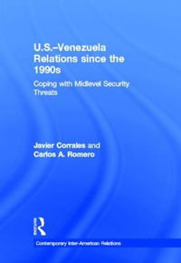 U.S.-Venezuela Relations since the 1990s : Coping with Midlevel Security Threats - Javier Corrales