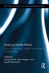 Studying Mobile Media : Cultural Technologies, Mobile Communication, and the iPhone - Larissa Hjorth