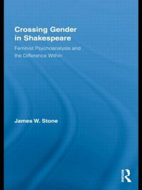 Crossing Gender in Shakespeare : Feminist Psychoanalysis and the Difference Within - James W. Stone