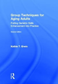 Group Techniques for Aging Adults : Putting Geriatric Skills Enhancement into Practice - Kathie T. Erwin