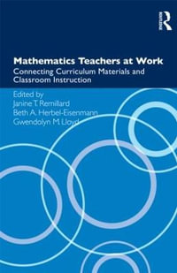 Mathematics Teachers at Work : Connecting Curriculum Materials and Classroom Instruction - Janine T. Remillard