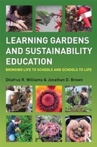 Learning Gardens and Sustainability Education : Bringing Life to Schools and Schools to Life - Dilafruz Williams