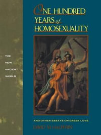 One Hundred Years of Homosexuality : And Other Essays on Greek Love - David M Halperin