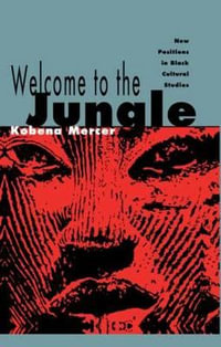 Welcome to the Jungle : New Positions in Black Cultural Studies - Kobena Mercer