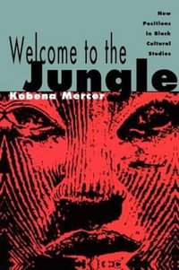 Welcome to the Jungle : New Positions in Black Cultural Studies - Kobena Mercer