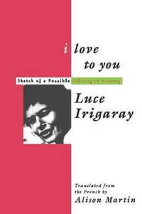 I Love to You : Sketch of A Possible Felicity in History - Luce Irigaray