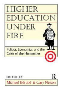 Higher Education Under Fire : Politics, Economics, and the Crisis of the Humanities - Michael Berube