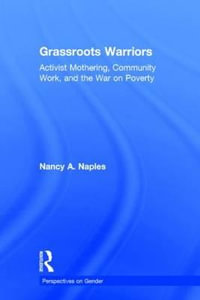 Grassroots Warriors : Activist Mothering, Community Work, and the War on Poverty - Nancy A. Naples