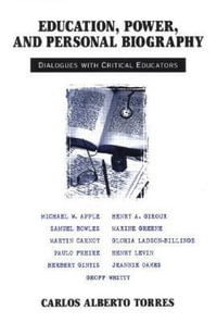 Education, Power, and Personal Biography : Dialogues With Critical Educators - Carlos Alberto Torres