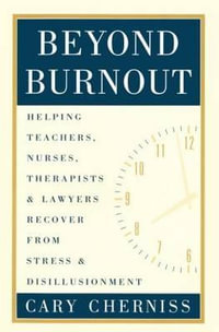 Beyond Burnout : Helping Teachers, Nurses, Therapists and Lawyers Recover From Stress and Disillusionment - Cary Cherniss