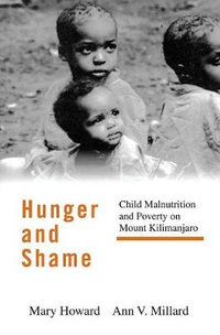 Hunger and Shame : Child Malnutrition and Poverty on Mount Kilimanjaro - Mary Howard