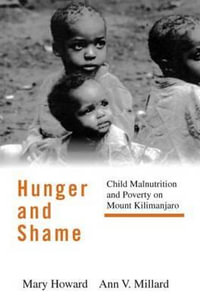 Hunger and Shame : Child Malnutrition and Poverty on Mount Kilimanjaro - Mary Howard