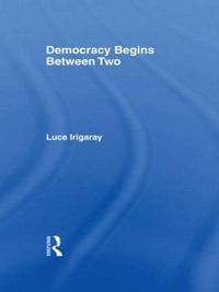 Democracy Begins Between Two - Luce Irigaray