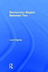 Democracy Begins Between Two - Luce Irigaray