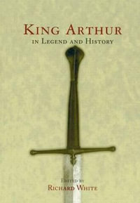 King Arthur In Legend and History - Richard White