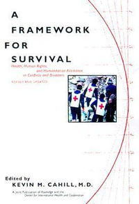 A Framework for Survival : Health, Human Rights, and Humanitarian Assistance in Conflicts and Disasters - Kevin M. Cahill