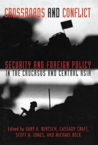 Crossroads and Conflict : Security and Foreign Policy in the Caucasus and Central Asia - Gary K. Bertsch