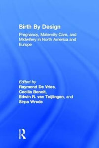 Birth By Design : Pregnancy, Maternity Care and Midwifery in North America and Europe - Raymond De Vries