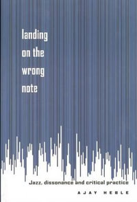 Landing on the Wrong Note : Jazz, Dissonance, and Critical Practice - Ajay Heble