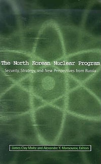 The North Korean Nuclear Program : Security, Strategy and New Perspectives from Russia - James Moltz Clay