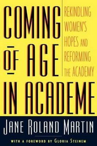 Coming of Age in Academe : Rekindling Women's Hopes and Reforming the Academy - Jane Roland Martin