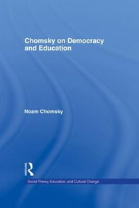 Chomsky on Democracy and Education : Social Theory, Education, and Cultural Change - Noam Chomsky