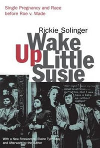 Wake Up Little Susie : Single Pregnancy and Race Before Roe v. Wade - Rickie Solinger