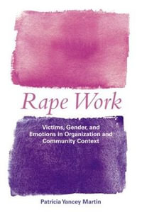 Rape Work : Victims, Gender, and Emotions in Organization and Community Context - Patricia Yancey Martin