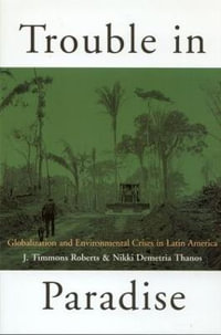 Trouble in Paradise : Globalization and Environmental Crises in Latin America - J. Timmons Roberts