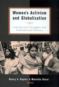 Women's Activism and Globalization : Linking Local Struggles and Global Politics - Nancy A. Naples