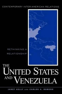 United States and Venezuela : Rethinking a Relationship - Carlos A. Romero