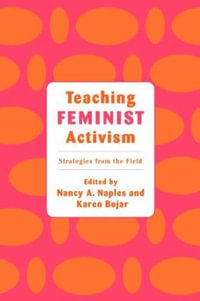 Teaching Feminist Activism : Strategies from the Field - Nancy A. Naples