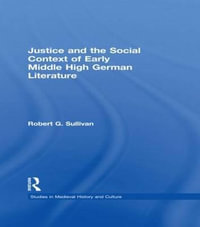 Justice and the Social Context of Early Middle High German Literature : Studies in Medieval History and Culture - Robert G. Sullivan