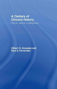 A Century of Chicano History : Empire, Nations and Migration - Raul E. Fernandez