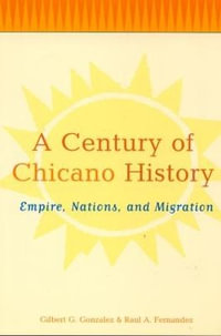 A Century of Chicano History : Empire, Nations and Migration - Raul E. Fernandez