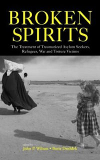 Broken Spirits : The Treatment of Traumatized Asylum Seekers, Refugees and War and Torture Victims - John P. Wilson