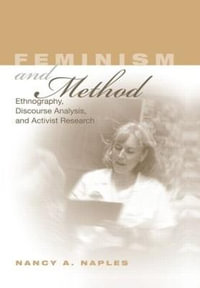 Feminism and Method : Ethnography, Discourse Analysis, and Activist Research - Nancy A. Naples