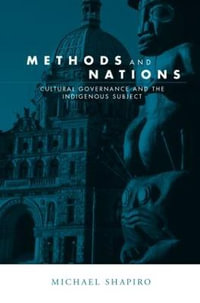 Methods and Nations : Cultural Governance and the Indigenous Subject - Michael J. Shapiro