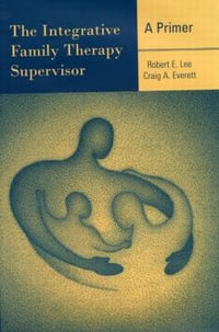 The Integrative Family Therapy Supervisor : A Primer - Robert E. Lee