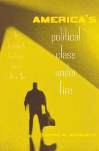 America's Political Class Under Fire : The Twentieth Century's Great Culture War - David A. Horowitz