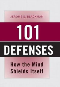 101 Defenses : How the Mind Shields Itself - Jerome S. Blackman