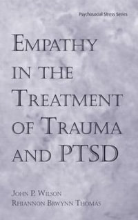 Empathy in the Treatment of Trauma and PTSD : Psychosocial Stress Series - John P. Wilson Ph.D.