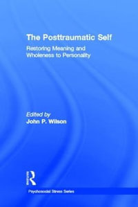 The Posttraumatic Self : Restoring Meaning and Wholeness to Personality - John P. Wilson