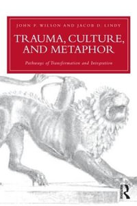 Trauma, Culture, and Metaphor : Pathways of Transformation and Integration - John P. Wilson