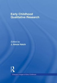 Early Childhood Qualitative Research : Changing Images of Early Childhood - J. Amos Hatch