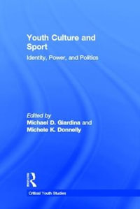 Youth Culture and Sport : Identity, Power, and Politics - Michael D. Giardina